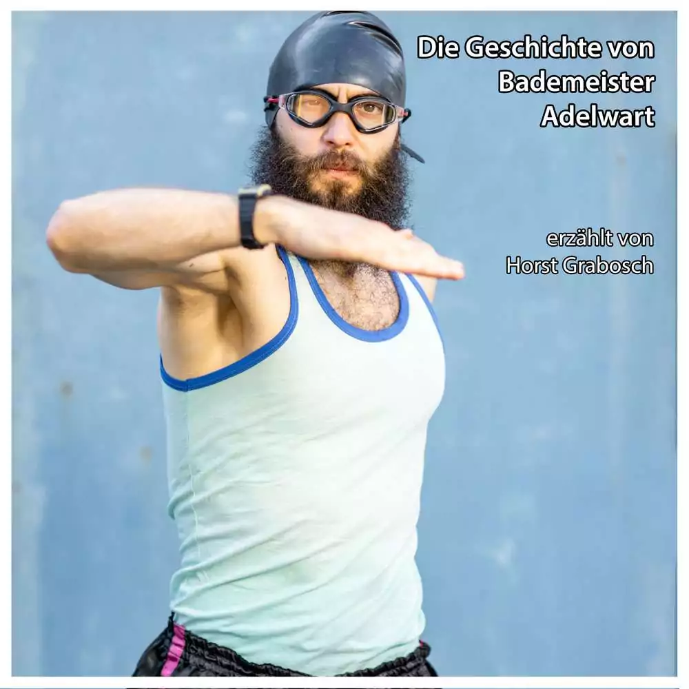 Die Geschichte von Bademeister Adelwart - Horst Grabosch Die Geschichte von Bademeister Adelwart - Horst Grabosch